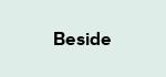 Beside