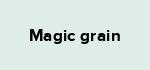 Magic grain